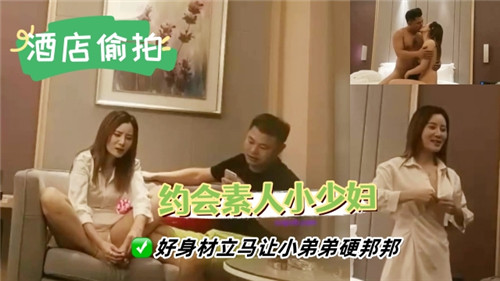 约会素人小少妇好身材立马让小弟弟硬邦邦